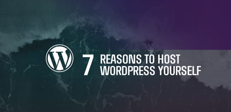 7 Reasons to Host WordPress<span class="no-widows"> </span>Yourself