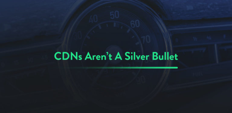 A CDN Isn’t a Silver Bullet for<span class="no-widows"> </span>Performance